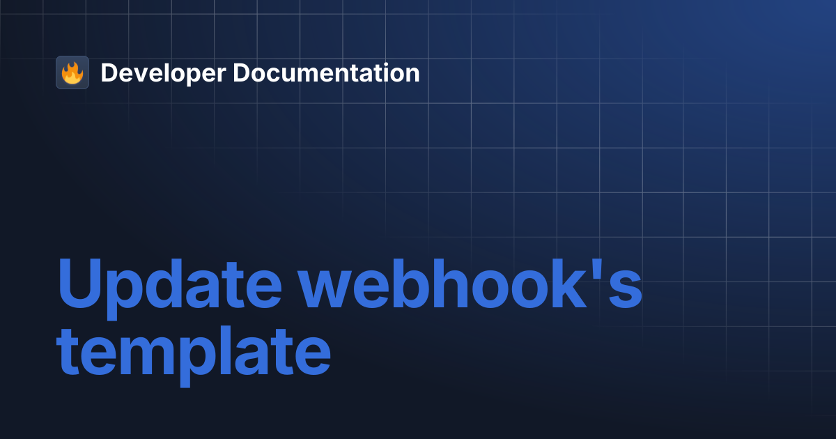Update webhook's template | Developer Documentation