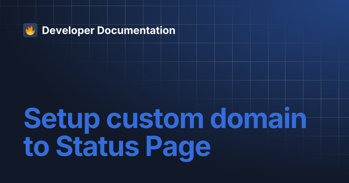 Setup custom domain to Status Page | Developer Documentation